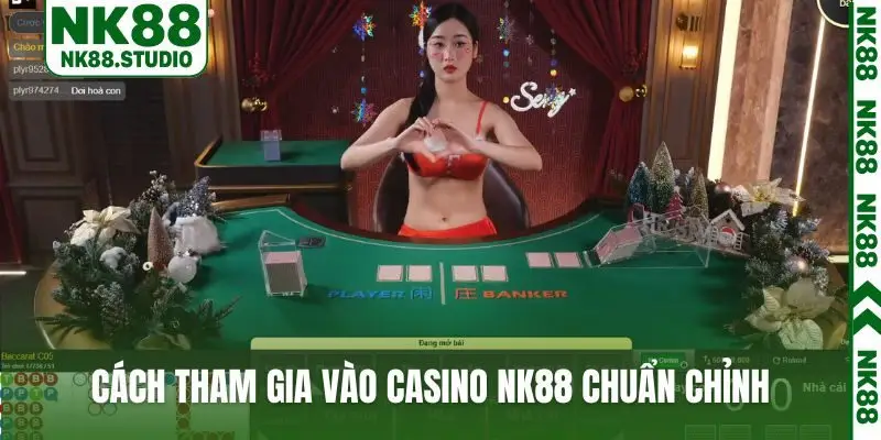 Cách tham gia vào casino NK88 chuẩn chỉnh