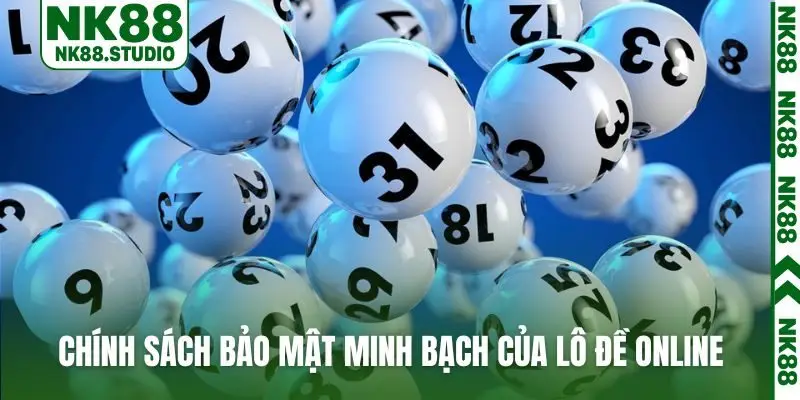 Chính sách bảo mật minh bạch của lô đề online